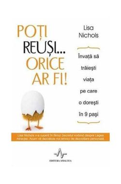 Poţi reuşi... orice ar fi! Învaţă să trăieşti viaţa pe care o doreşti în 9 paşi