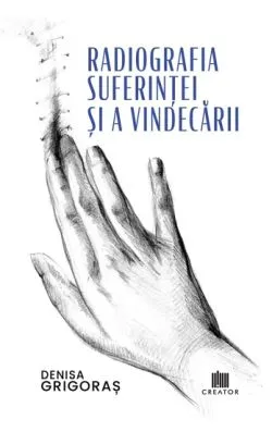 Radiografia suferintei si a vindecarii de Denisa Grigoras