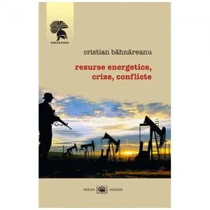 Resurse energetice, crize, conflicte de Cristian Bahnareanu
