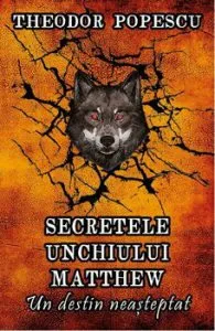 Secretele unchiului Matthew. Un destin neasteptat de Theodor Popescu