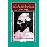 Shi'a Islam in Colonial India: Religion, Community and Sectarianism de Justin Jones