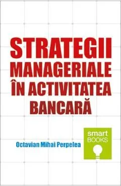 Strategii manageriale in activitatea bancara de Octavian Mihai Perpelea