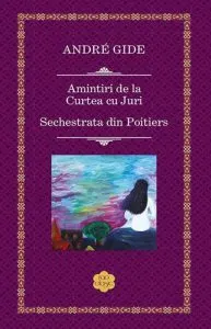 Amintiri de la Curtea cu Juri / Sechestrata din Poitiers de Andre Gide
