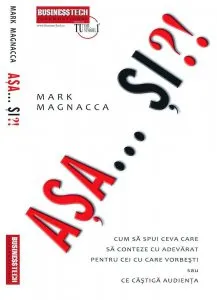Asa...Si?! Cum sa spui ceva care sa conteze cu adevarat pentru cei cu care vorbesti sau ce castiga audienta de Mark Magnacca