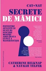 Cat Nat secrete de mamici. Povestiri jenante si sfaturi sincere despre adevarata lupta a maternitatii de Catherine Belknap