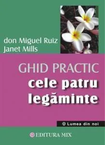 Cele Patru Legaminte. Ghid Practic de Ruiz Mills