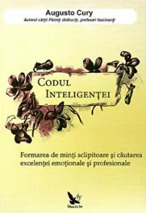 Codul inteligentei. Formarea de minti sclipitoare si cautarea excelentei emotionale si profesionale de Augusto Cury