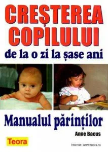 Cresterea copilului de la o zi la sase ani - Manualul Parintilor de Anne Bacus