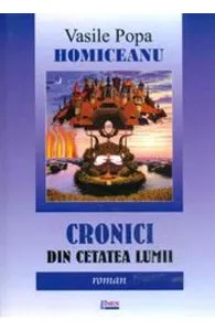 Cronici Din Cetatea Lumii de Vasile Popa Homiceanu