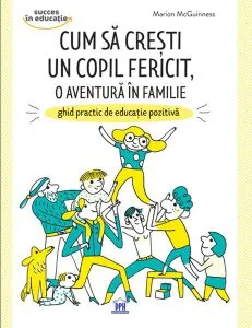 Cum să crești un copil fericit, o aventură în familie: Ghid practic de educație pozitivă de Marion McGuinness