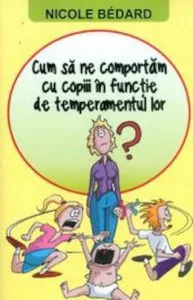 Cum sa ne comportam cu copiii in functie de temperamentul lor? de Nicole Bedard