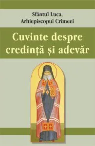 Cuvinte despre credinta si adevar de Sfantul Luca al Crimeei