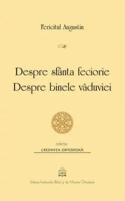 Despre sfânta feciorie. Despre binele văduviei de Fericitul Augustin