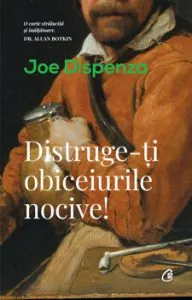 Distruge-ti obiceiurile nocive de Joe Dispenza