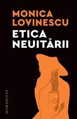 Etica neuitării de Monica Lovinescu