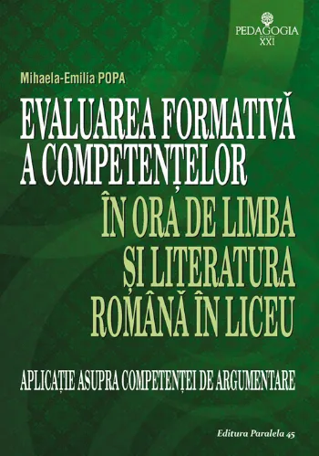 EVALUAREA FORMATIVA A COMPETENTELOR IN ORA DE LIMBA SI LITERATURA ROMANA IN LICEU. APLICATIE ASUPRA COMPETENTEI DE ARGUMENTARE de Mihaela Emilia Popa