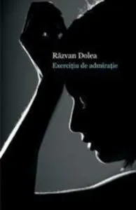 Exercitiu de admiratie de Razvan Dolea