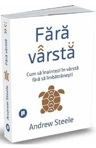 Fara varsta. Cum sa inaintezi in varsta fara sa imbatranesti de Andrew Steele