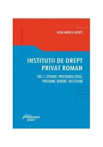 Instituții de drept privat roman (Vol. 1)Izvoare. Procedura civilă. Persoane. Bunuri. Succesiuni de Alina Monica Axente