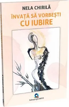 Invata sa vorbesti cu iubire de Nela Chirila