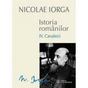 Istoria romanilor Volumul 4. Cavalerii de Nicolae Iorga