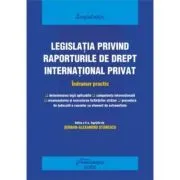 Legislatia privind raporturile de drept international privat. Actualizat 25 septembrie 2022 de Serban-Alexandru Stanescu