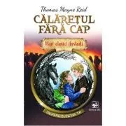 Mari clasici ilustrati. Calaretul fara cap de Thomas Mayne Reid