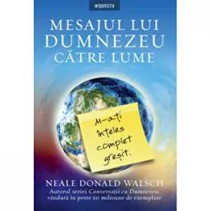 Mesajul lui Dumnezeu catre lume. M-ati inteles complet gresit de Neale Walsch