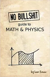 No Bullshit Guide to Math and Physics de Ivan Savov