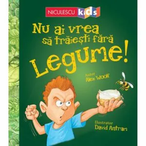 Nu ai vrea sa traiesti fara LEGUME de Alex Woolf