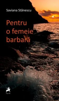 Pentru o femeie barbară de Saviana Stanescu