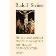 Pietre fundamentale pentru cunoaşterea misteriului de pe Golgotha de Rudolf Steiner