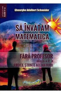 Sa invatam matematica fara profesor - Clasa 10 de Gheorghe Adalbert Schneider