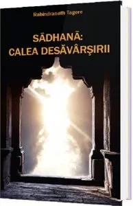 Sadhana: Calea Desavarsirii de Rabindranath Tagore