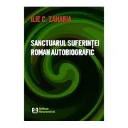 Sanctuarul suferintei. Roman autobiografic de Ilie C. Zaharia