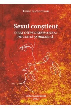 Sexul constient. Calea catre o sexualitate implinita si durabila