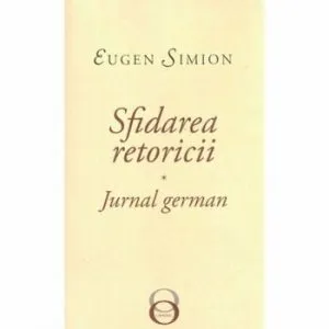 Sfidarea retoricii. Jurnal german de Eugen Simion