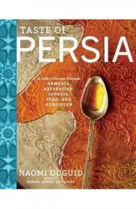 Taste of Persia: A Cook's Travels Through Armenia, Azerbaijan, Georgia, Iran, and Kurdistan