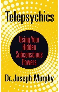 Telepsychics: Using Your Hidden Subconscious Powers de Joseph Murphy