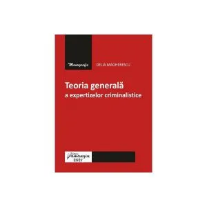 Teoria generală a expertizelor criminalistice de Delia Magherescu