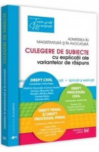 Admiterea in magistratura si in avocatura. Culegere de subiecte cu explicatii ale variantelor de raspuns