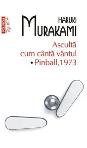 Ascultă cum cântă vântul. Pinball, 1973 de Haruki Murakami