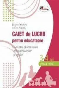 Caiet de lucru pentru educatoare, 3-4 ani, grupa mica (evaluarea si observarea dezvoltarii copiilor prescolari) de Stefania Antonovici