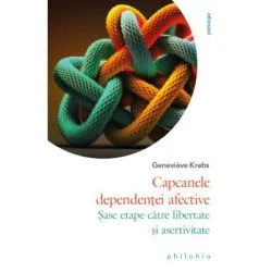 Capcanele dependentei afective. Sase etape catre libertate si asertivitate de Genevieve Krebs