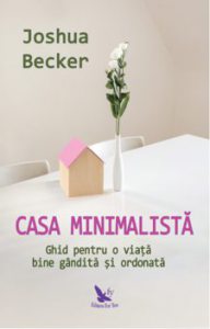 Casa minimalista. Ghid pentru o viata bine gandita si ordonata