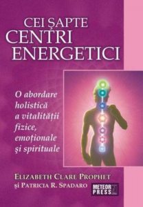 Cei sapte centri energetici. O abordare holistica a vitalitatii fizice, emotionale si spirituale