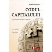 Codul Capitalului. Cum Dreptul creeaza Bogatie si Inegalitate de Katharina Pistor