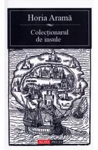 Colectionarul de insule de Horia Arama