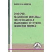 Conceptul precautiilor universale pentru prevenirea transmiterii infectiilor in medicina dentara de Carmen Georgescu