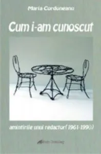 Cum i-am cunoscut. Amintirile unui redactor (1961-1990) de Cordoneanu Maria